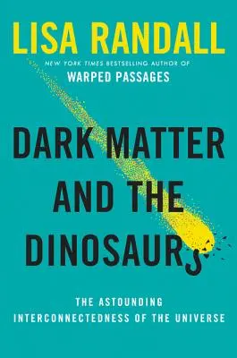 A sötét anyag és a dinoszauruszok: Az univerzum meghökkentő összefüggései - Dark Matter and the Dinosaurs: The Astounding Interconnectedness of the Universe