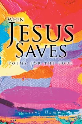 Amikor Jézus megment: Versek a léleknek - When Jesus Saves: Poems for the Soul