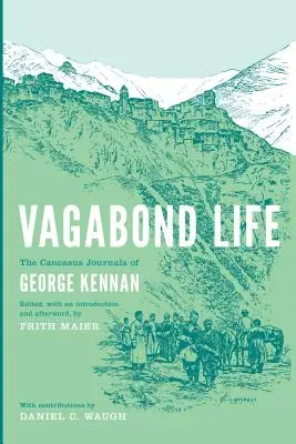 Vagabond élet: George Kennan kaukázusi naplói - Vagabond Life: The Caucasus Journals of George Kennan