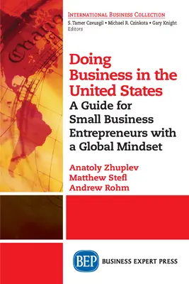 Doing Business in the United States: A Guide for Small Business Entrepreneurs with a Global Mindset (Útmutató globális gondolkodásmóddal rendelkező kisvállalkozóknak) - Doing Business in the United States: A Guide for Small Business Entrepreneurs with a Global Mindset