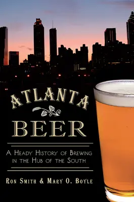 Atlanta Beer: A sörfőzés mámoros története a déli sörfőzde központjában - Atlanta Beer: A Heady History of Brewing in the Hub of the South