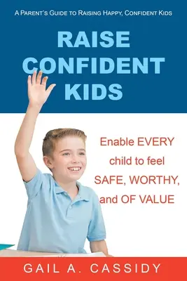 Nevelj magabiztos gyerekeket: Szülői útmutató a boldog, magabiztos gyerekek neveléséhez - Raise Confident Kids: A Parent's Guide to Raising Happy, Confident Kids