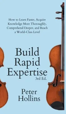 Építs gyors szakértelmet: Hogyan tanulj gyorsabban, sajátítsd el a tudást alaposabban, értsd meg mélyebben, és érj el világszínvonalat? - Build Rapid Expertise: How to Learn Faster, Acquire Knowledge More Thoroughly, Comprehend Deeper, and Reach a World-Class Level