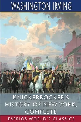 Knickerbocker New York története, teljes (Esprios Classics) - Knickerbocker's History of New York, Complete (Esprios Classics)