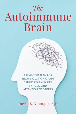 Az autoimmun agy: A Five-Step Plan for Treating Chronic Pain, Depression, Anxiety, Fatigue, and Attention Disorders (Ötlépéses terv a krónikus fájdalom, depresszió, szorongás, fáradtság és figyelemzavarok kezelésére). - The Autoimmune Brain: A Five-Step Plan for Treating Chronic Pain, Depression, Anxiety, Fatigue, and Attention Disorders