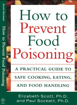 Hogyan előzhetjük meg az ételmérgezést: Gyakorlati útmutató a biztonságos főzéshez, étkezéshez és élelmiszer-kezeléshez - How to Prevent Food Poisoning: A Practical Guide to Safe Cooking, Eating, and Food Handling