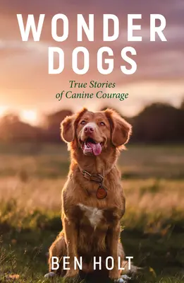 Csodakutyák: Igaz történetek a kutyák bátorságáról - Wonder Dogs: True Stories of Canine Courage