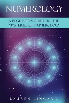 Numerológia: A kezdő útmutató a számmisztika rejtelmeihez - Numerology: A Beginner's Guide to the Mysteries of Numerology