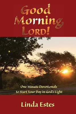 Jó reggelt, Uram! Egyperces áhítatok, hogy Isten fényében kezdd a napodat - Good Morning, LORD!: One Minute Devotionals to Start Your Day in God's Light