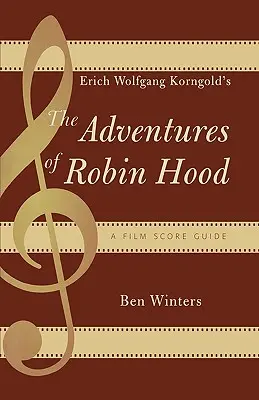 Erich Wolfgang Korngold: Robin Hood kalandjai: filmzenei kalauz - Erich Wolfgang Korngold's The Adventures of Robin Hood: A Film Score Guide