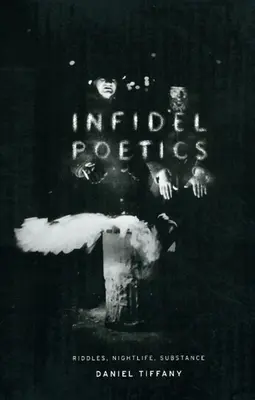 Hitetlen költészet: Riddles, Nightlife, Substance - Infidel Poetics: Riddles, Nightlife, Substance