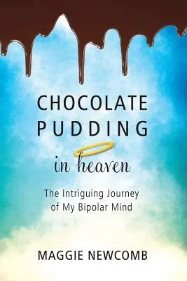 Csokoládépuding a mennyországban; Bipoláris elmém érdekes utazása - Chocolate Pudding in Heaven; The Intriguing Journey of My Bipolar Mind