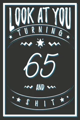 Nézz magadra 65 éves leszel és szar: 65 éves ajándékok. 65. születésnapi vicces ajándék férfiaknak és nőknek. Vicces, praktikus és stílusos alternatíva a kártyára. - Look At You Turning 65 And Shit: 65 Years Old Gifts. 65th Birthday Funny Gift for Men and Women. Fun, Practical And Classy Alternative to a Card.