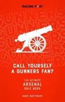 Call Yourself a Gunners Fan? - Az Arsenal kvízkönyv - Call Yourself a Gunners Fan? - The Arsenal Quiz Book