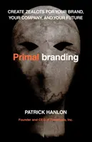 Primalbranding: Légy buzgó a márkádért, a cégedért és a jövődért - Primalbranding: Create Zealots for Your Brand, Your Company, and Your Future