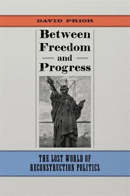 A szabadság és a haladás között: Az újjáépítési politika elveszett világa - Between Freedom and Progress: The Lost World of Reconstruction Politics