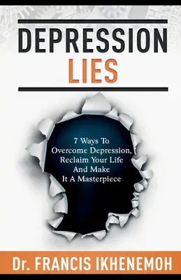 DEPRESSZIÓS HAZUGSÁGOK - 7 módszer a depresszió leküzdésére, az életed visszaszerzésére és mesterművé tételére - DEPRESSION LIES - 7 Ways To Overcome Depression, Reclaim Your Life And Make It A Masterpiece