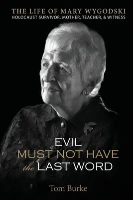 A gonosz nem mondhatja ki az utolsó szót: Mary Wygodski élete; holokauszttúlélő, anya, tanár és tanú: Mary Wygodski élete; - Evil Must Not Have the Last Word: The Life of Mary Wygodski; Holocaust Survivor, Mother, Teacher, & Witness: The Life of Mary Wygodski;