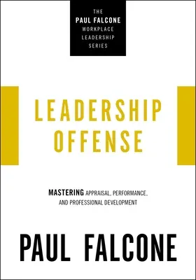 Vezetői támadás: Az értékelés, a teljesítmény és a szakmai fejlődés elsajátítása - Leadership Offense: Mastering Appraisal, Performance, and Professional Development