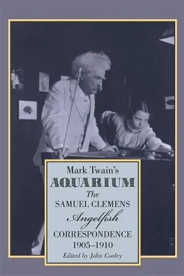 Mark Twain akváriuma: A Samuel Clemens-Angelfish levelezés, 1905-1910 - Mark Twain's Aquarium: The Samuel Clemens-Angelfish Correspondence, 1905-1910