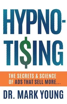 Hypno-Tising: A reklámok titkai és tudománya, amelyekkel többet adnak el... - Hypno-Tising: The Secrets and Science of Ads That Sell More...