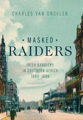 Álarcos Raiderek: Dél-Afrika ír banditizmusa, 1880-1899 - Masked Raiders: Irish Banditry in Southern Africa, 1880-1899