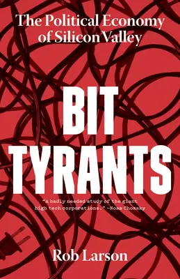 Bit zsarnokok: A Szilícium-völgy politikai gazdasága - Bit Tyrants: The Political Economy of Silicon Valley