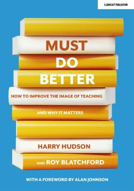 Jobban kell csinálni - Hogyan javítsuk a tanításról alkotott képet, és miért fontos ez? - Must do better - How to improve the image of teaching and why it matters