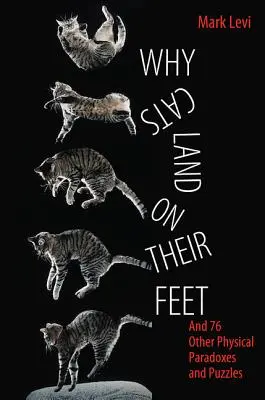 Miért landolnak a macskák a lábukon: És 76 egyéb fizikai paradoxon és rejtvény - Why Cats Land on Their Feet: And 76 Other Physical Paradoxes and Puzzles
