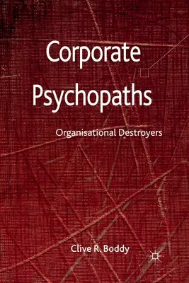 Vállalati pszichopaták: Szervezeti rombolók - Corporate Psychopaths: Organizational Destroyers