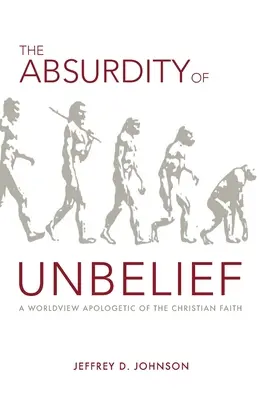 A hitetlenség abszurditása: A keresztény hit világnézeti apologetikája - The Absurdity of Unbelief: A Worldview Apologetic of the Christian Faith