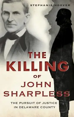 John Sharpless meggyilkolása: Az igazság keresése Delaware megyében - The Killing of John Sharpless: The Pursuit of Justice in Delaware County