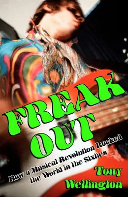 Freak Out: Hogyan rázta fel a világot a hatvanas években egy zenei forradalom - Freak Out: How a Musical Revolution Rocked the World in the Sixties