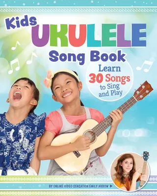 Gyerekek Ukulele daloskönyve: 30 énekelhető és játszható dal megtanulása - Kids' Ukulele Songbook: Learn 30 Songs to Sing and Play