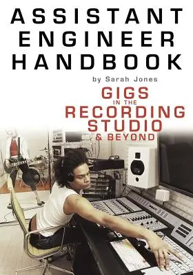 Mérnökasszisztens kézikönyv: Fellépések a hangstúdióban és azon túl - Assistant Engineer Handbook: Gigs in the Recording Studio & Beyond