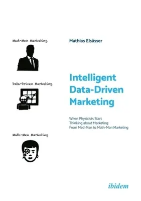 Intelligens adatvezérelt marketing: Amikor a fizikusok elkezdenek a marketingről gondolkodni: Az őrült embertől a matekember marketingig - Intelligent Data-Driven Marketing: When Physicists Start Thinking about Marketing: From Mad-Man to Math-Man Marketing