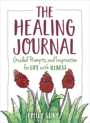 A gyógyító napló: Vezetett súgók és inspiráció a betegséggel való élethez - The Healing Journal: Guided Prompts and Inspiration for Life with Illness