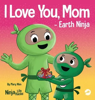 I Love You, Mom - Earth Ninja: Rímes gyermekkönyv a gyermek és az édesanyja közötti szeretetről, tökéletes anyák napjára és a Föld napjára. - I Love You, Mom - Earth Ninja: A Rhyming Children's Book About the Love Between a Child and Their Mother, Perfect for Mother's Day and Earth Day