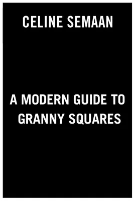 A Modern Guide to Granny Squares: Awesome Color Combinations and Designs for Fun and Fabulous Crochet Blocks (Félelmetes színkombinációk és minták a szórakoztató és mesés horgolt blokkokhoz) - A Modern Guide to Granny Squares: Awesome Color Combinations and Designs for Fun and Fabulous Crochet Blocks