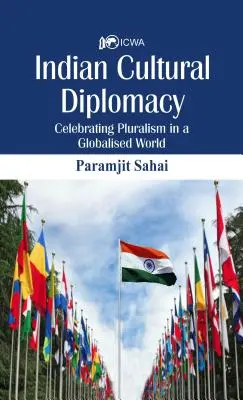 Indiai kulturális diplomácia: A pluralizmus ünneplése egy globalizált világban - Indian Cultural Diplomacy: Celebrating Pluralism in a Globalised World