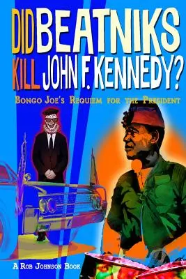 A beatnikek ölték meg John F. Kennedyt?: Bongo Joe rekviemje az elnökért - Did Beatniks Kill John F. Kennedy?: Bongo Joe's Requiem for the President