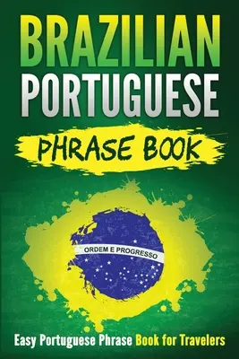 Brazil portugál nyelvkönyv: Könnyű portugál kifejezésgyűjtemény utazóknak - Brazilian Portuguese Phrase Book: Easy Portuguese Phrase Book for Travelers