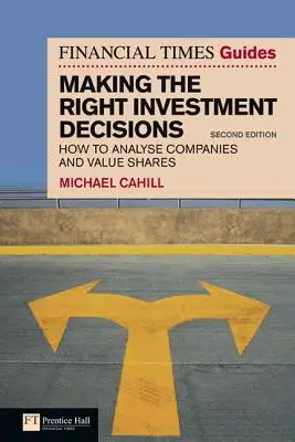 The Financial Times Guide to Making the Right Investment Decisions: Hogyan elemezzük a vállalatokat és értékeljük a részvényeket - The Financial Times Guide to Making the Right Investment Decisions: How to Analyse Companies and Value Shares