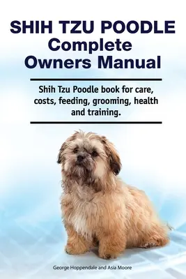 Shih Tzu pudli Teljes tulajdonosi kézikönyv. Shih Tzu uszkár könyv gondozás, költségek, etetés, ápolás, egészség és képzés. - Shih Tzu Poodle Complete Owners Manual. Shih Tzu Poodle book for care, costs, feeding, grooming, health and training.