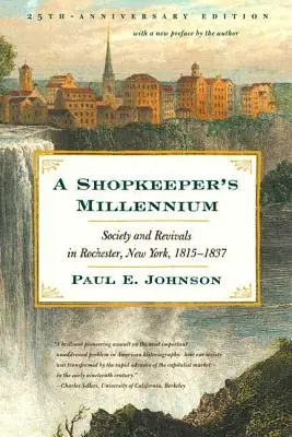 A boltosok évezrede: Társadalom és újjászületés Rochesterben, New York, 1815-1837 - A Shopkeeper's Millennium: Society and Revivals in Rochester, New York, 1815-1837