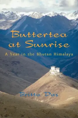 Buttertea napfelkeltekor: Egy év a bhutáni Himalájában - Buttertea at Sunrise: A Year in the Bhutan Himalaya