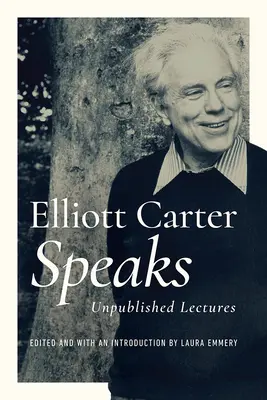 Elliott Carter Speaks: Kiadatlan előadások - Elliott Carter Speaks: Unpublished Lectures