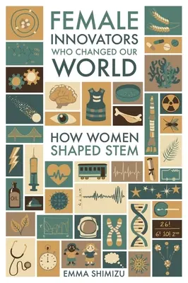 Női innovátorok, akik megváltoztatták a világunkat: Hogyan formálták a nők a törzstörzset - Female Innovators Who Changed Our World: How Women Shaped Stem