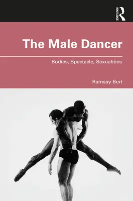 A férfi táncos: Testek, látványosság, szexualitások - The Male Dancer: Bodies, Spectacle, Sexualities