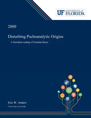 Zavaró pszoanalitikus eredet: A freudi elmélet derridai olvasata - Disturbing Pschoanalytic Origins: A Derridean Reading of Freudian Theory